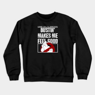 Bustin' - Make Me Feel Good Crewneck Sweatshirt